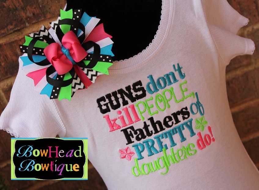 Guns don't kill People Father's of Pretty Daughters Do - Boutique Shirt or Onesie and Bow Set for Girls