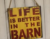 LIFE is Better in the BARN Sign/Farm Art/Farm Sign/Red and Yellow/Ready to Ship
