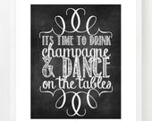 It's time to drink champagne and dance on the tables - CHALKBOARD STYLE - Art Print - 8x10 or 11x14 Art Print