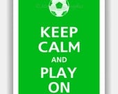 SOCCER Keep Calm and PLAY ON Poster 13x19 (Irish Green featured--56 colors to choose from)