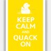 Keep Calm and QUACK ON Rubber Duck Poster 13x19 (Sunflower featured--56 colors to choose from)