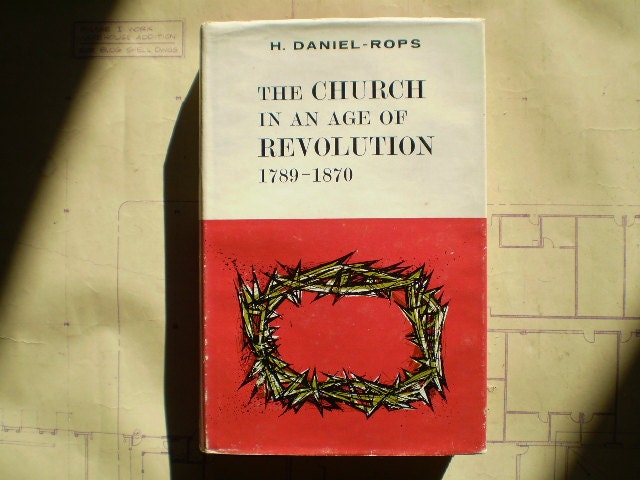 The Church In An Age Of Revolution 1789-1870 - by Henri Daniel-Rops - 1965 - Translated from the French by John Warrington
