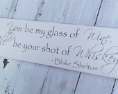 Country Wedding Sign, bar sign, drink table  "You be my glass of wine, I'll be your shot of Whiskey" signature drink, cocktail