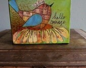 Hello Courage, seafoam green,  for her, girlfriend,cancer survivor, cute, happy,  4 x 5 , mixed media, inspirational