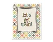 Typography Poster Digital Art Print - Funny Wall Art - Let's Get Weird Multicolor Retro Flowers