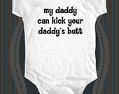 my daddy can kick your daddy's butt - funny saying printed on Infant Baby Onesie, Infant Tee, Toddler T-Shirts