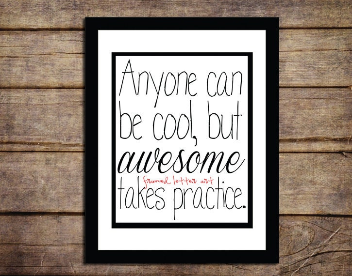 Anyone Can Be Cool, But AWESOME Takes Practice 8 x 10 Print