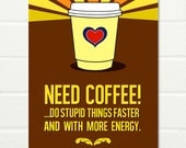 Original Art Print  "Need coffee...Do stupid things faster and with more energy" A3