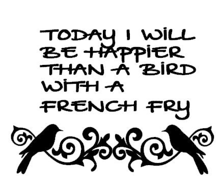 Vinyl Wall Lettering -Today I will be happier than a Bird with a French Fry - Wall Decor - Adhesive Vinyl Lettering - Decals