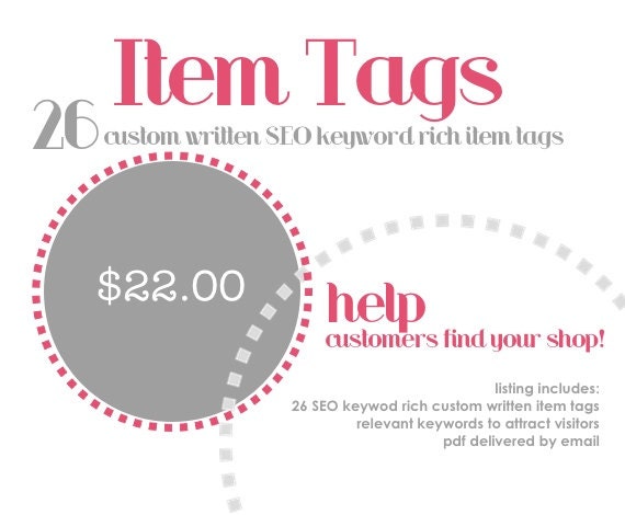 Item Tags. Help customers find your shop. Custom SEO keyword rich item tags.  Etsy relevancy search.