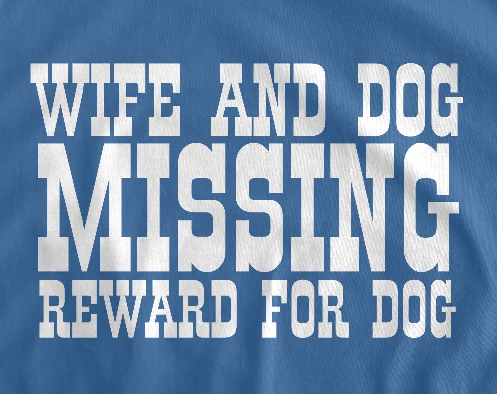 Wife and dog misssing T-Shirt