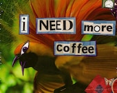 I NEED more COFFEE - 8x10 Print - Delightful and CRAzY Bird Art - Whimsical Collage Art from Allie Kelley
