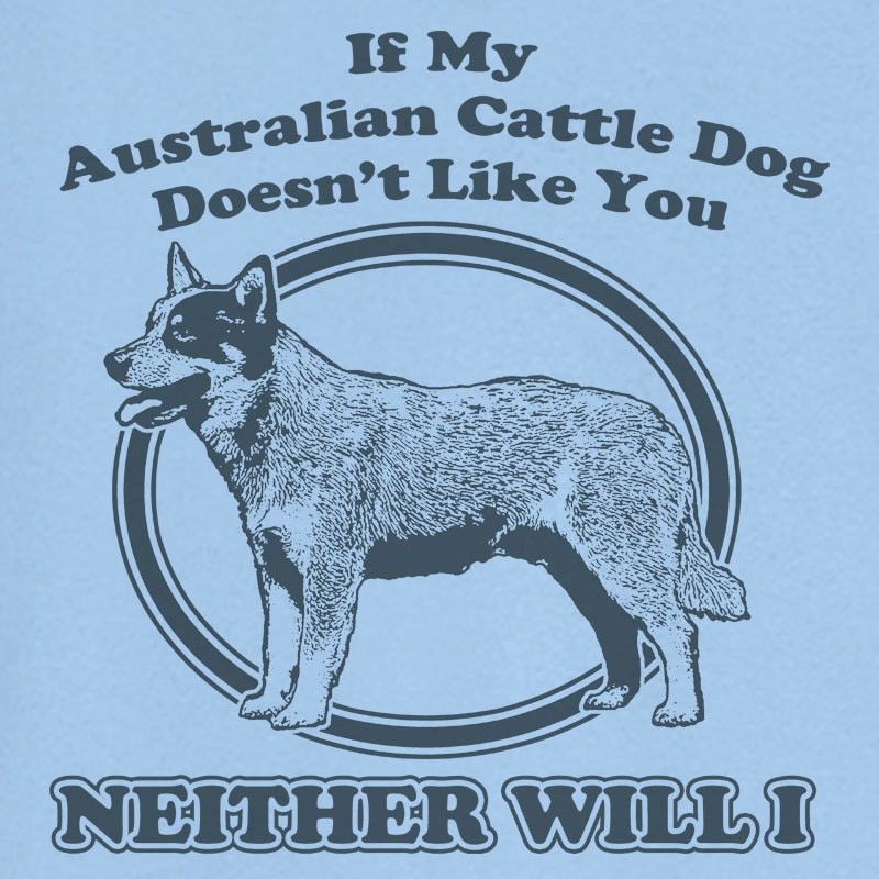 If My Australian Cattle Dog Doesn't Like You... Funny Novelty T Shirt Z13014