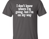 I Don't Know Where I'm Going Men's Tshirt Womens T-Shirt unisex T-shirts Youth Tees print Funny T Shirts Humor Gift Ideas S-3XL