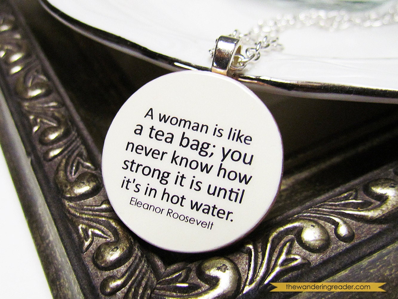 Eleanor Roosevelt "A woman is like a tea bag"  Inspirational Strength and Empowerment Quote Necklace - Inspiring Jewelry