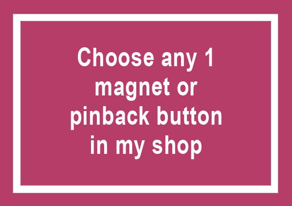 Any 1 inch Magnet, Pinback Button  from my shop - Choose 1 from any set or section, fridge magnet