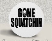 Gone Squatchin - PINBACK BUTTON - 1.25 inch round