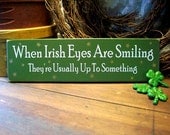 When Irish Eyes Are Smiling They're Usually Up To Something Wood Sign Painted