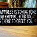 Happiness is Dog There to Greet You Funny Wood Sign Wall Decor Plaque