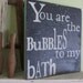 You Are the Bubbles To My Bath Wooden 11x11 Rustic Turquiose Blue and Black Handpainted Word Art Sign