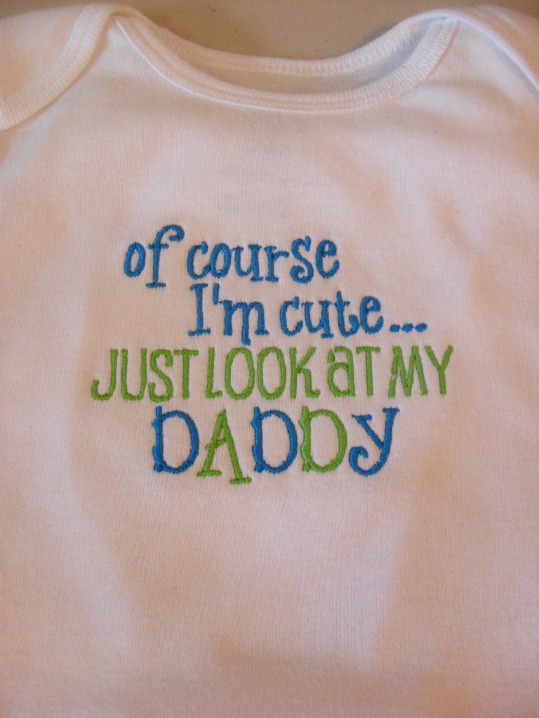 Funny Baby Onesie Boy or Girl 0-3 months to 24 months Embroidered Onesie Of Course I'm Cute Just Look At My Daddy Baby Shower Gift