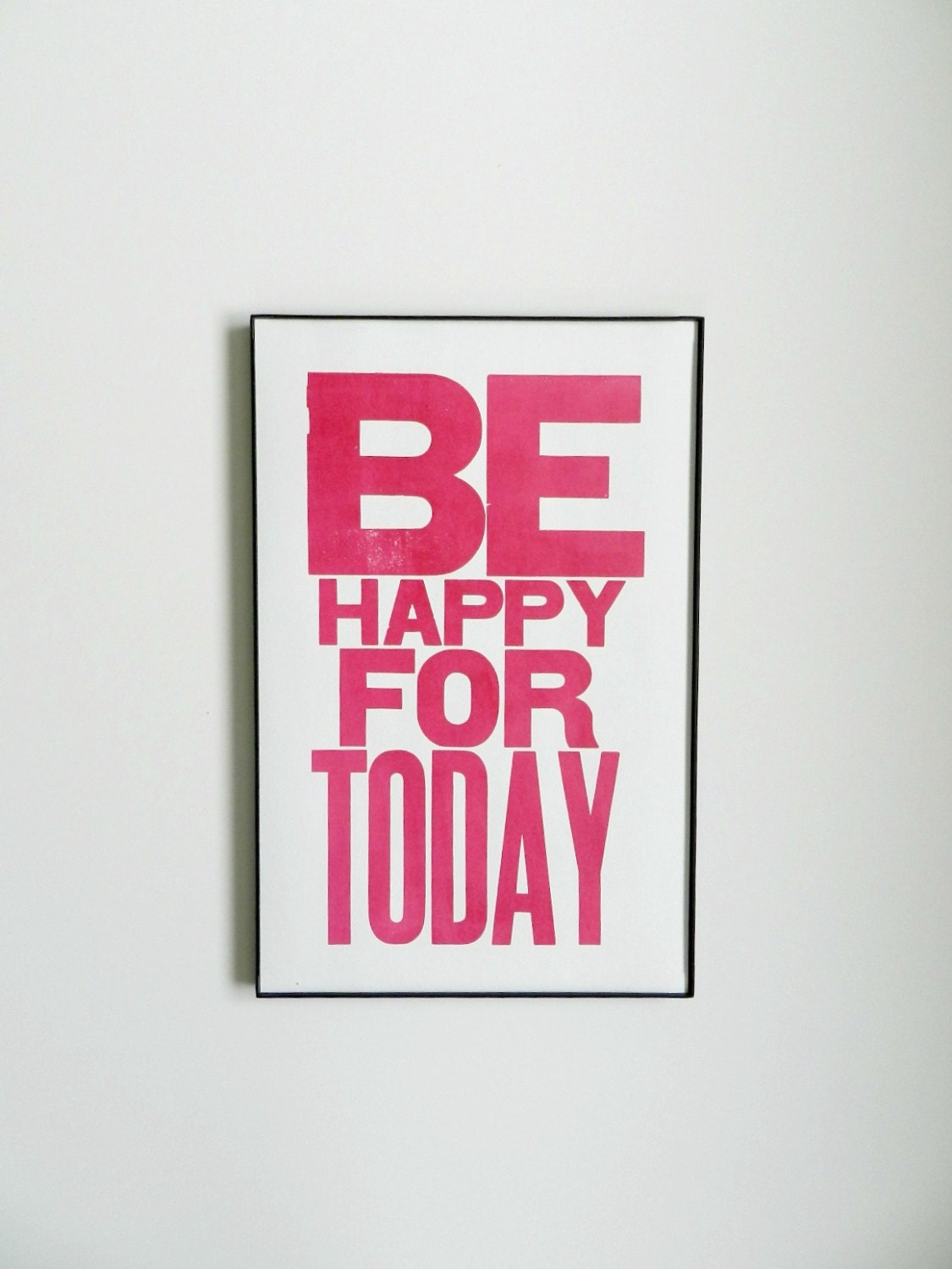Motivational Art, Be Happy for Today Letterpress Print , Hot Pink Sign, 11 x 17 Poster