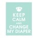 Keep Calm and Change my Diaper 11x14 Art Print (Featured in Duck Egg ) Keep calm art, Keep Calm print