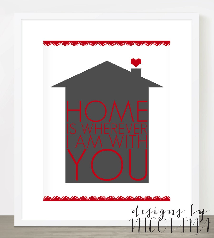Home is wherever I am with you - Housewarming - Home Art Print - Custom Designed Art Print - 8x10 or 11x14