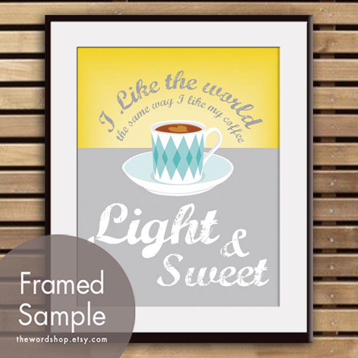 I like the world the same way I like my coffee LIGHT and SWEET - 11x14 Art Print (Featured in Cloud Grey) (Buy 3 and get One Free)