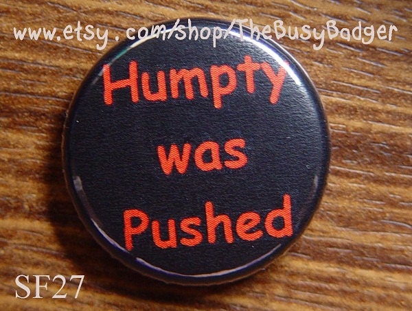 Pin or Magnet - SF27 - Humpty was Pushed - 1" inch Pinback Button Badge or Fridge Magnet