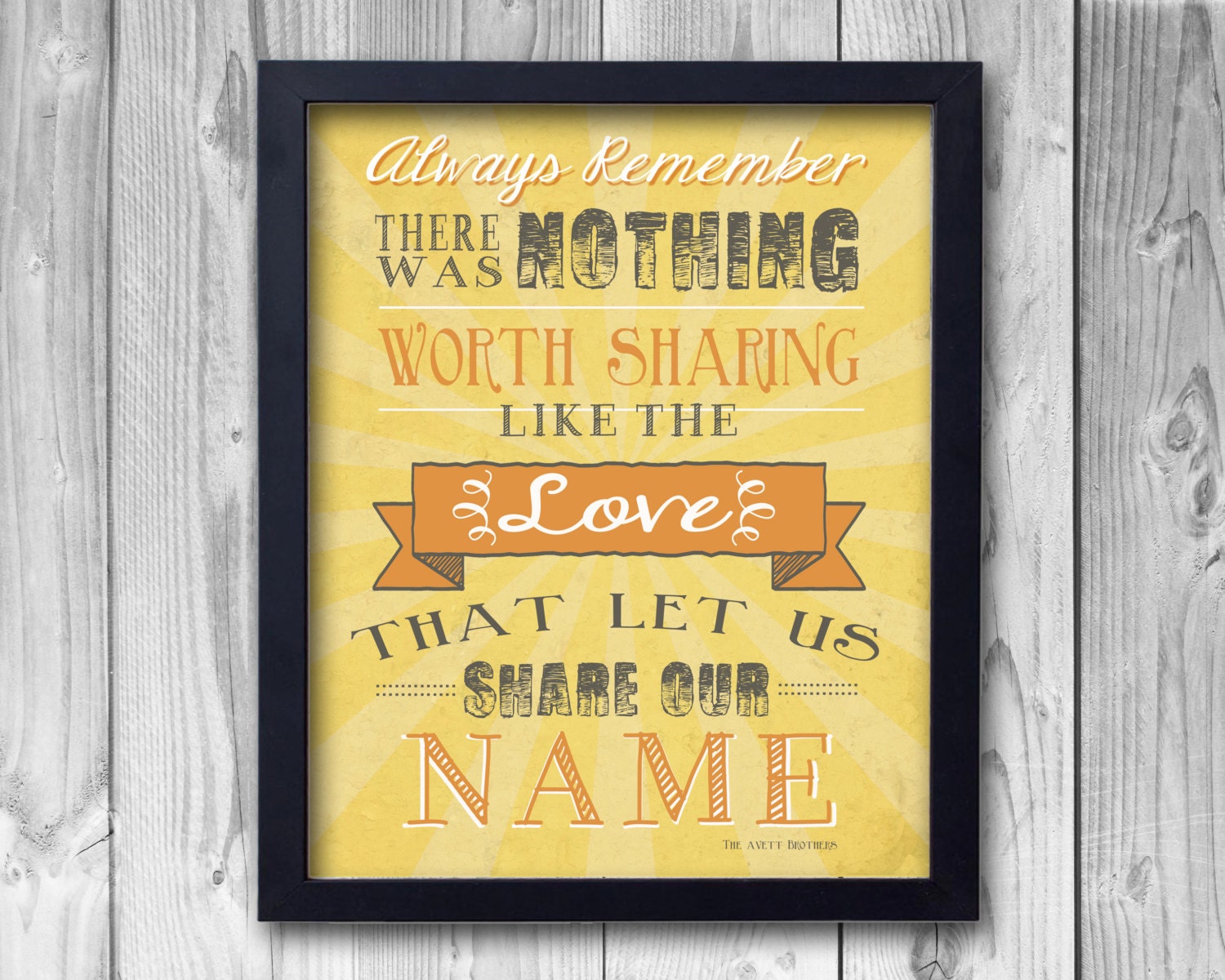 Avett Brothers- Always Remember There's Nothing Worth Sharing Like the Love that Let us Share our Name (8x10 print)