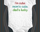 i'm cute. mom's cute. dad's lucky. - funny saying printed on Infant Baby Onesie, Infant Tee, Toddler T-Shirts