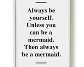 A4 Mermaid Print - Always be yourself. Unless you can be a Mermaid...