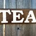 Made to Order - Distressed Wooden TEA Kitchen / Dining Room Rustic Sign