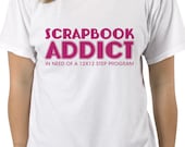 Scrapbooking / Crafting Tshirt - Scrapbook Addict: In Need of a 12 x 12 Program