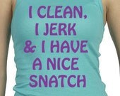 I Clean, Jerk & I Have a Nice SNATCH  Crossfit Bella Racerback Tank Top fitness gym womens S - XL B-066