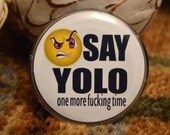 Funny Pinback Button - Say Yolo One More Fuc..king Time - Hilarious Funny Adult Humor Novelty Button Accessories