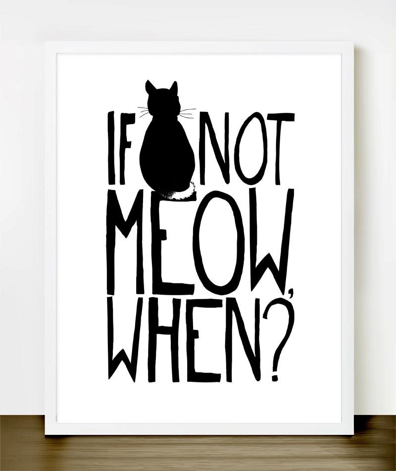 If Not Meow, When - Cute Cat Loving Print 8x10 inches on A4 (In Black and White)