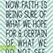 Printable Bible Verse. Hebrews 11:1 "Now faith is being sure of what we hope for & certain of what we do not see." NIV