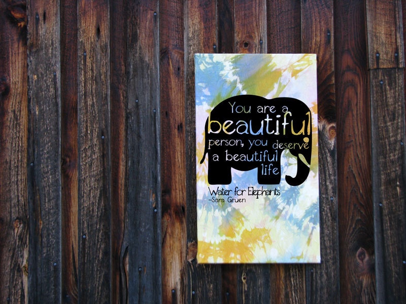 Stretched Dyed Canvas Art Print - You are Beautiful You Deserve a Beautiful Life - Water for Elephants Quote - Screen Printed