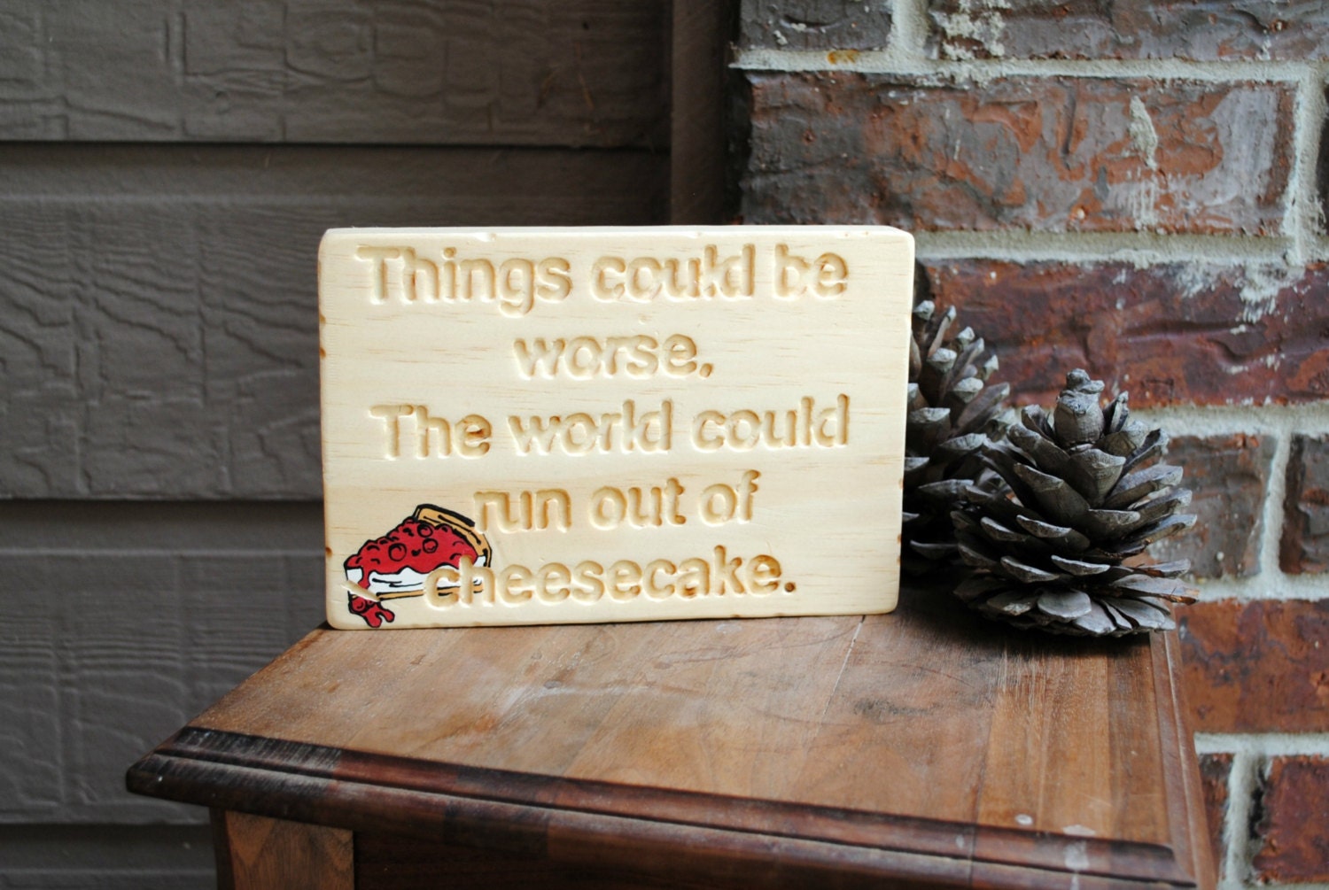 Things could be worse...The word could run out of cheesecake Carved Wood Sign - Reclaimed Wood, Hand Painted