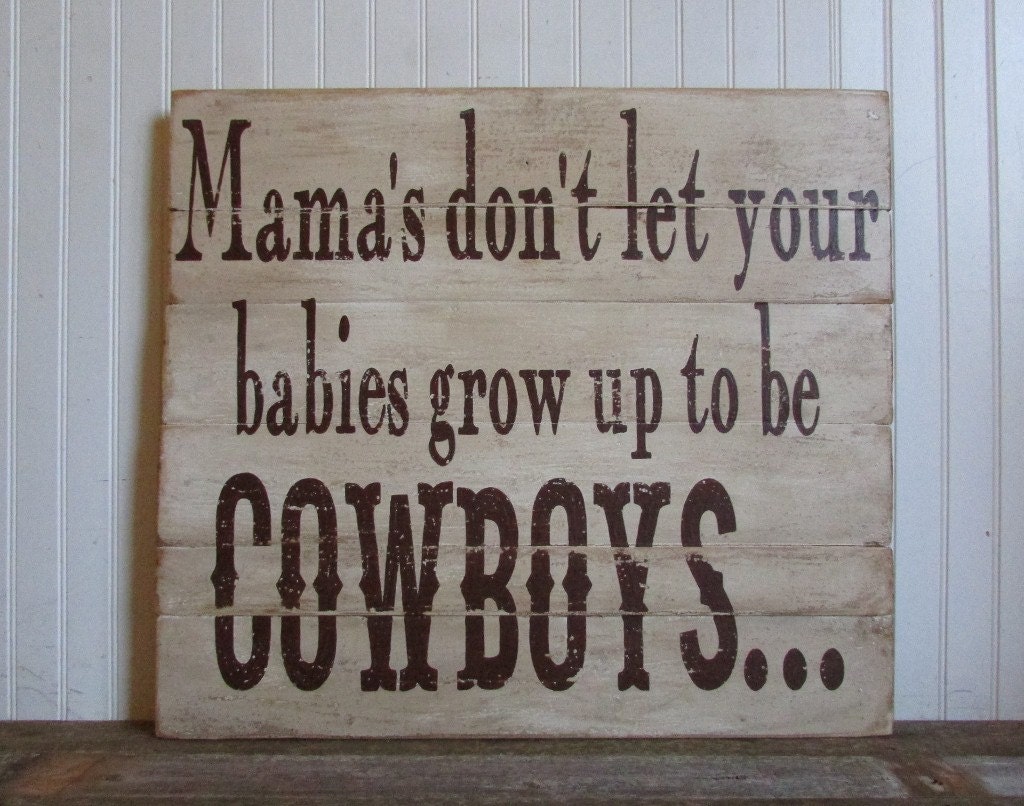 T LET YOUR BABIES GROW UP TO BE COWBOYS t let your babies grow up to be cowboys: