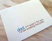 Fathers Day Card. Dad If It Wasn't For You I'd Be Working the Pole.
