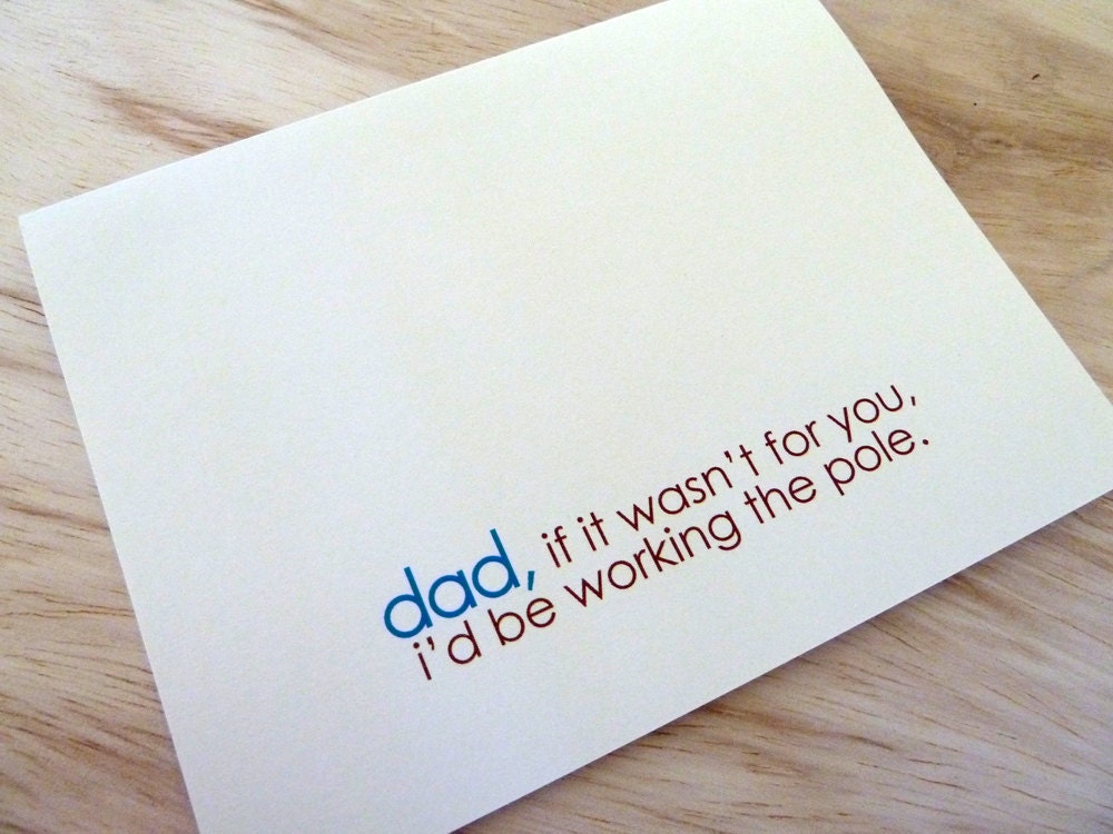 Fathers Day Card. Dad If It Wasn't For You I'd Be Working the Pole.