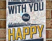 I could go anywhere with you and I'd probably be Happy - Bright Eyes - Typography Map Canvas Wall Art - First Day of My Life