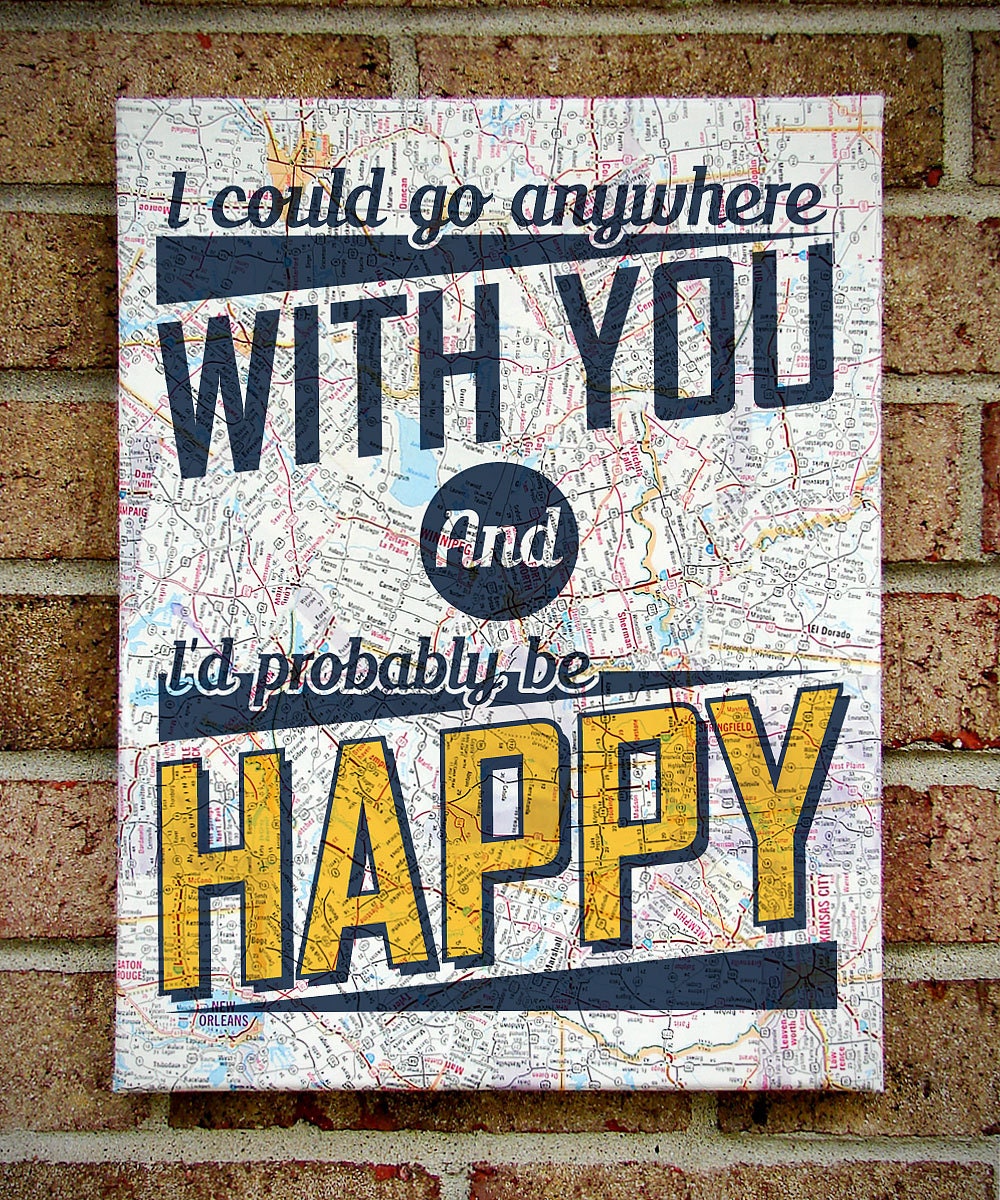 I could go anywhere with you and I'd probably be Happy - Bright Eyes - Typography Map Canvas Wall Art - First Day of My Life