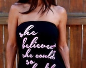 She Believed She Could, So She Did.  T-shirt Tube Top.  One Size.