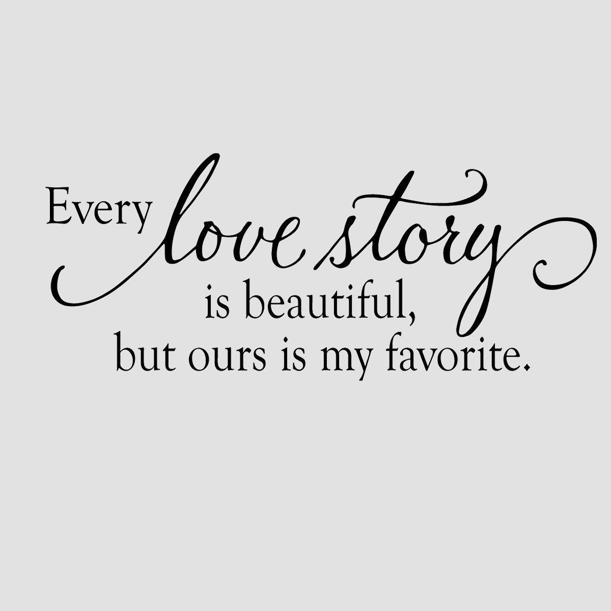 Wall Decal - Every love story is beautiful but ours is my favorite - anniversary wedding vinyl room decor