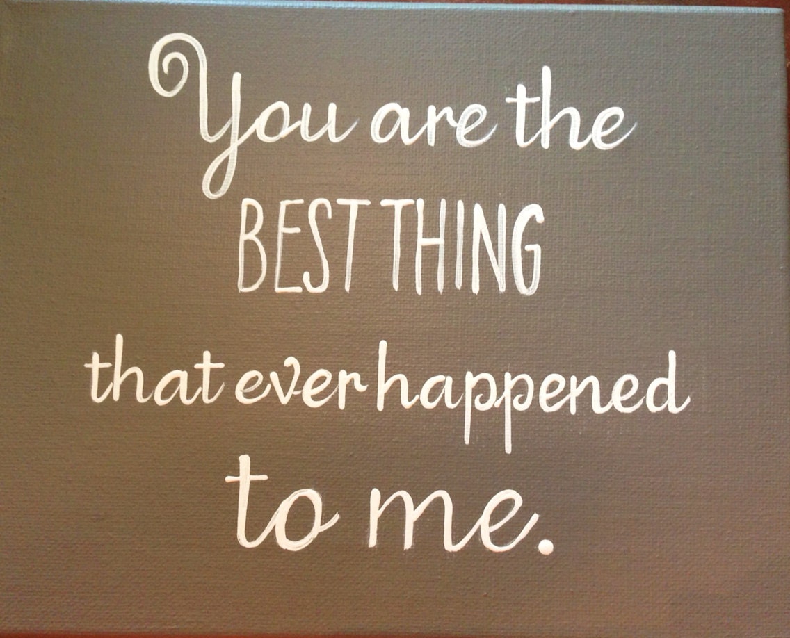 You are the best thing that ever happened to me