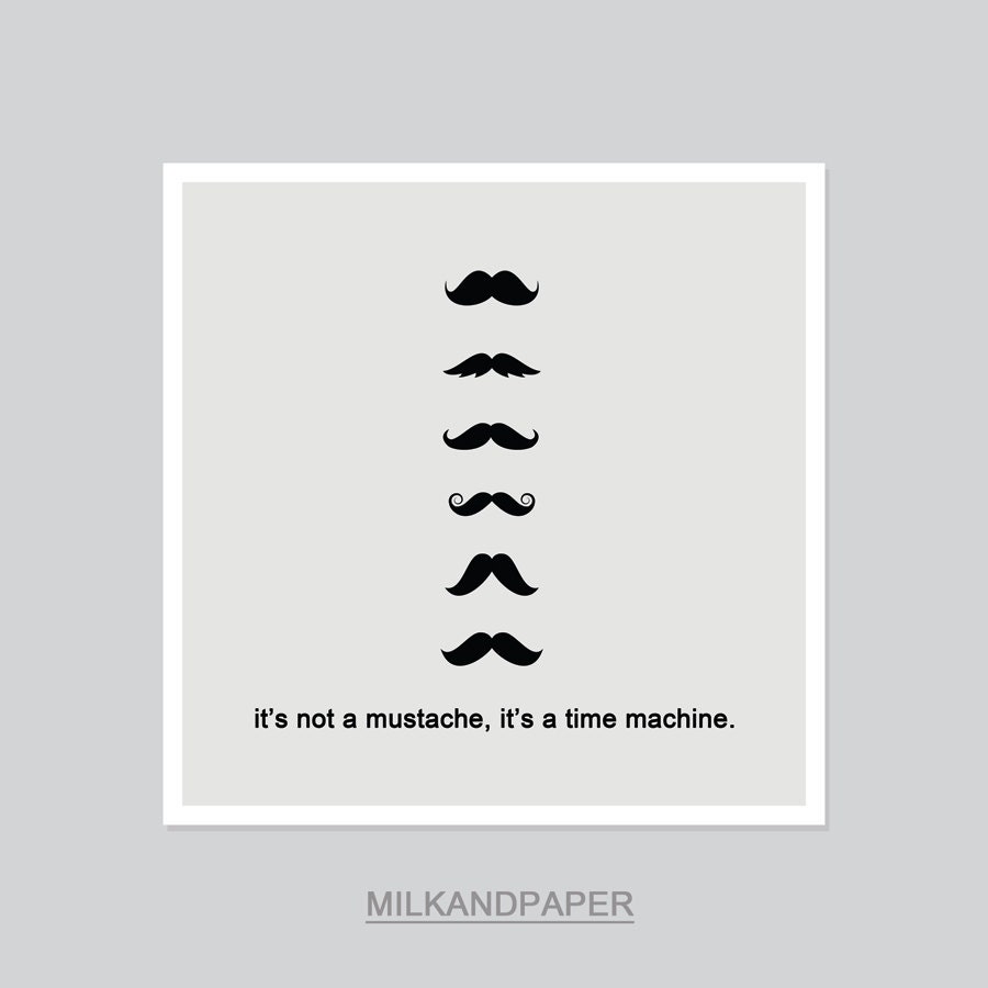 it's not a mustache it's a time machine 8x8 inches mustache print